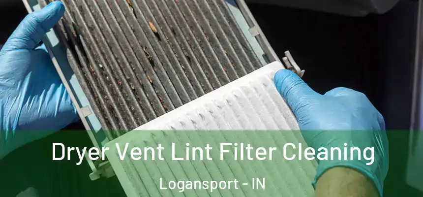  Dryer Vent Lint Filter Cleaning Logansport - IN