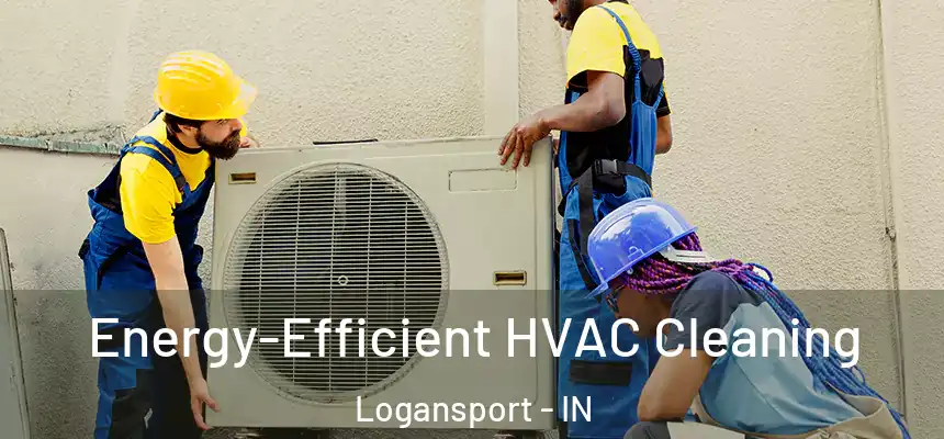  Energy-Efficient HVAC Cleaning Logansport - IN
